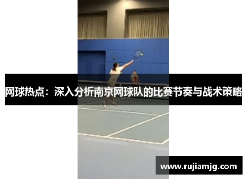 网球热点：深入分析南京网球队的比赛节奏与战术策略