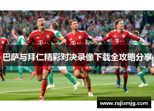 巴萨与拜仁精彩对决录像下载全攻略分享
